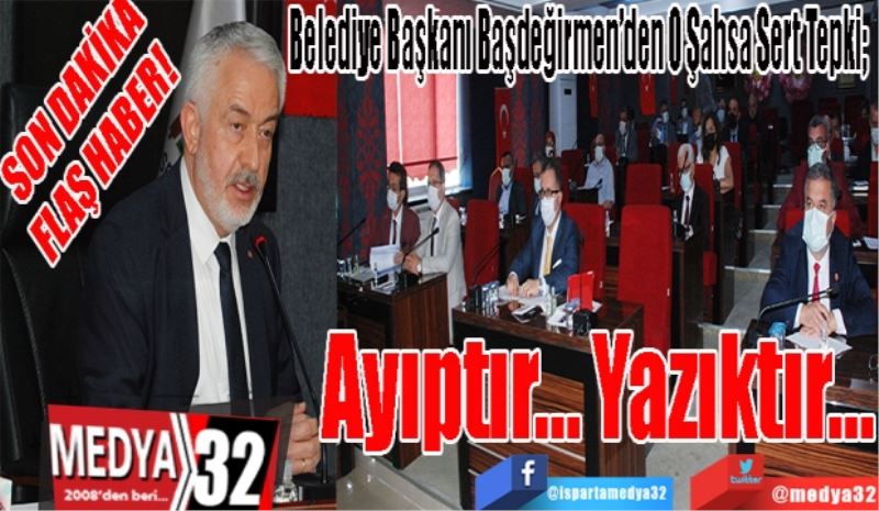 SON DAKİKA FLAŞ HABER! 
Belediye Başkanı Başdeğirmen’den O Şahsa Sert Tepki; 
Ayıptır…
Yazıktır…
