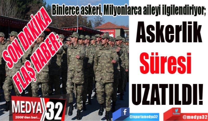 SON DAKİKA
FLAŞ HABER: 
Binlerce askeri, milyonlarca aileyi ilgilendiriyor; 
Askerlik
Süresi  
UZATILDI! 
