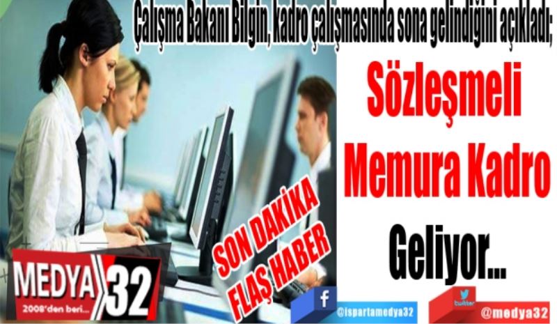 SON DAKİKA
FLAŞ HABER 
Çalışma Bakanı Bilgin, kadro çalışmasında sona gelindiğini açıkladı; 
Sözleşmeli 
Memura Kadro
Geliyor…
