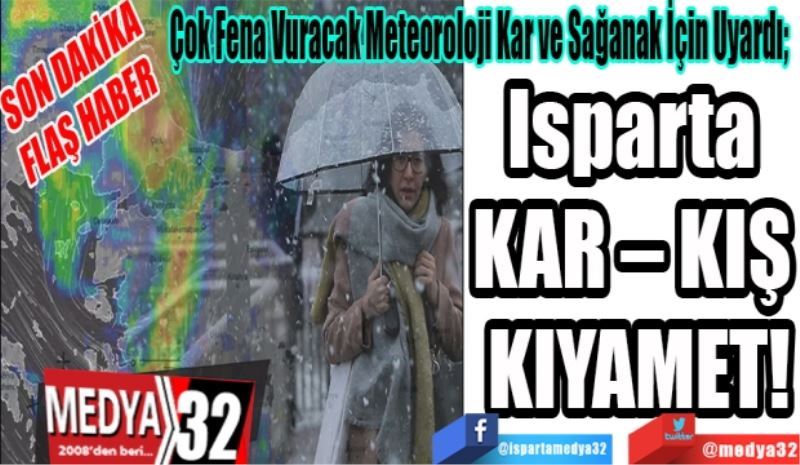 SON DAKİKA
FLAŞ HABER 
Çok Fena Vuracak Meteoroloji Kar ve Sağanak İçin Uyardı; 
Isparta 
KAR – KIŞ 
KIYAMET! 
