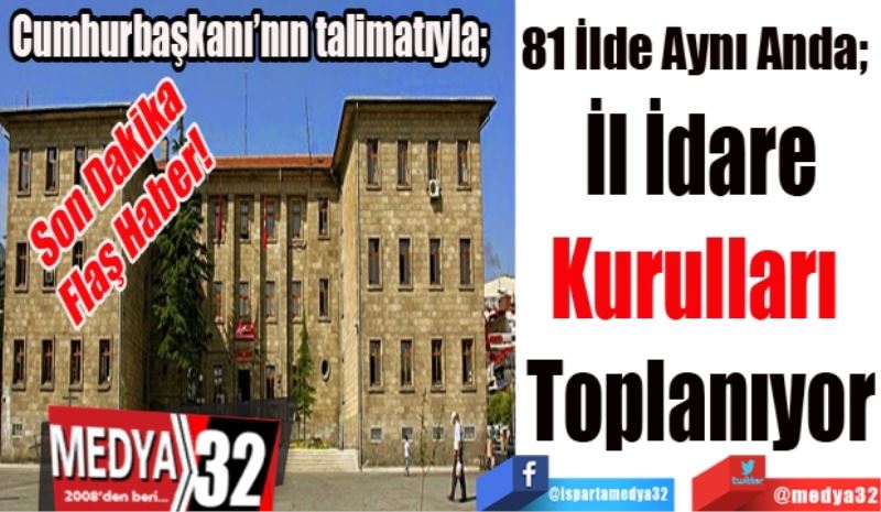 Son Dakika 
Flaş Haber! 
Cumhurbaşkanı’nın talimatıyla; 
81 İlde Aynı Anda; 
İl İdare
Kurulları 
Toplanıyor
