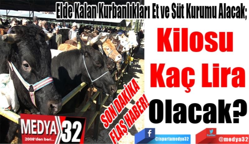 SON DAKİKA 
FLAŞ HABER! 
Elde Kalan Kurbanlıkları Et ve Süt Kurumu Alacak; 
Kilosu 
Kaç Lira
Olacak? 
