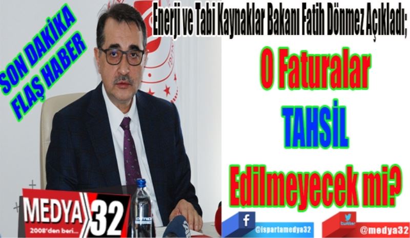 SON DAKİKA
FLAŞ HABER 
Enerji ve Tabi Kaynaklar Bakanı Fatih Dönmez Açıkladı; 
O Faturalar
TAHSİL 
Edilmeyecek mi? 
