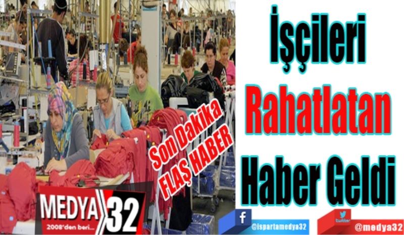 Son Dakika
FLAŞ HABER
İşçileri 
Rahatlatan 
Haber Geldi 
