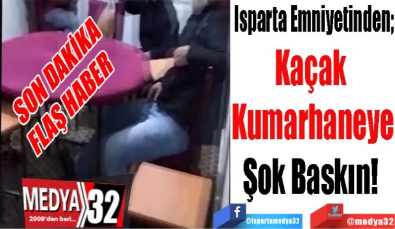 SON DAKİKA
FLAŞ HABER 
Isparta Emniyetinden; 
Kaçak 
Kumarhaneye
Şok Baskın! 

