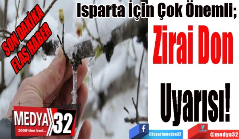 SON DAKİKA
FLAŞ HABER 
Isparta İçin Çok Önemli; 
Zirai 
Don 
Uyarısı! 
