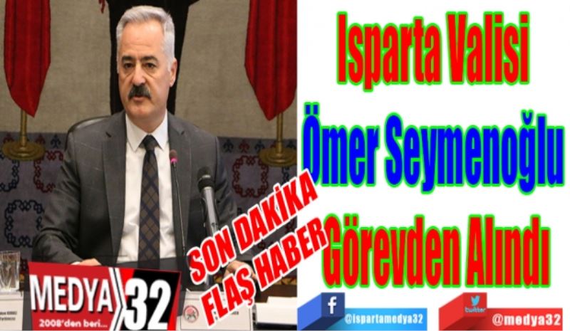 SON DAKİKA
FLAŞ HABER 
Isparta Valisi 
Ömer Seymenoğlu 
Görevden Alındı 
