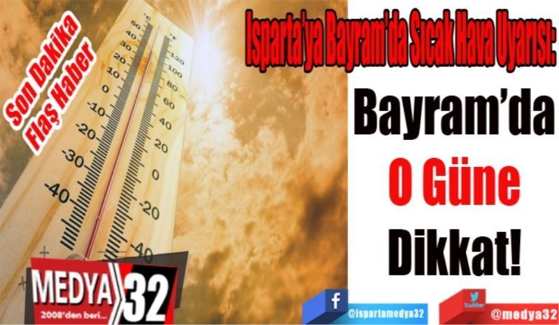 
Son Dakika
Flaş Haber
Isparta’ya Bayram’da Sıcak Hava Uyarısı: 
Bayram’da
O Güne
Dikkat!
