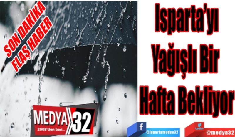 SON DAKİKA
FLAŞ HABER 
Isparta’yı
Yağışlı Bir 
Hafta Bekliyor
