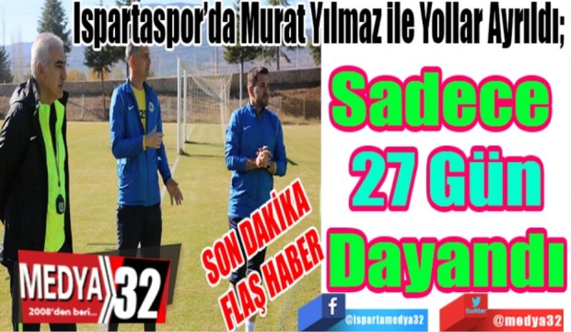 SON DAKİKA 
FLAŞ HABER 
Ispartaspor’da Murat Yılmaz ile Yollar Ayrıldı; 
Sadece 
27 Gün
Dayandı 
