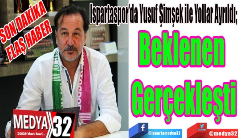 SON DAKİKA 
FLAŞ HABER
Ispartaspor’da Yusuf Şimşek ile Yollar Ayrıldı;  
Beklenen 
Gerçekleşti 
