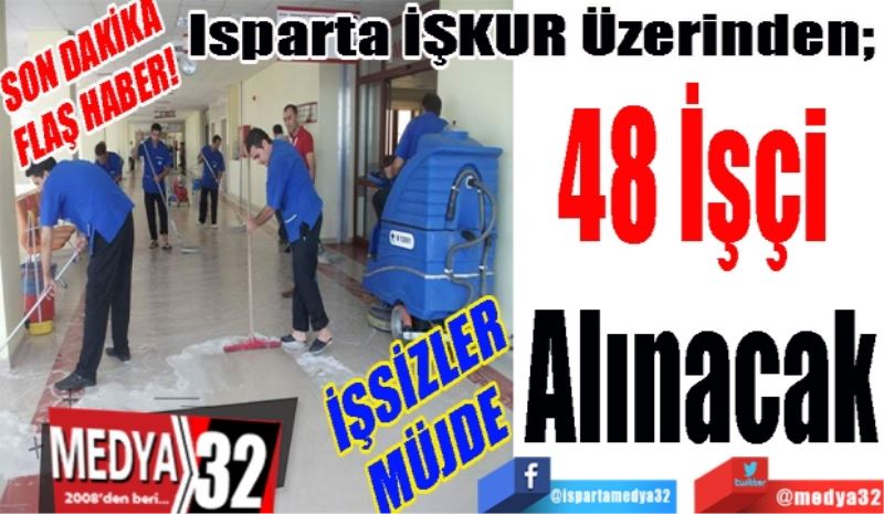 SON DAKİKA 
FLAŞ HABER! 
İŞSİZLER
MÜJDE 
Isparta İŞKUR Üzerinden; 
48 İşçi 
Alınacak
