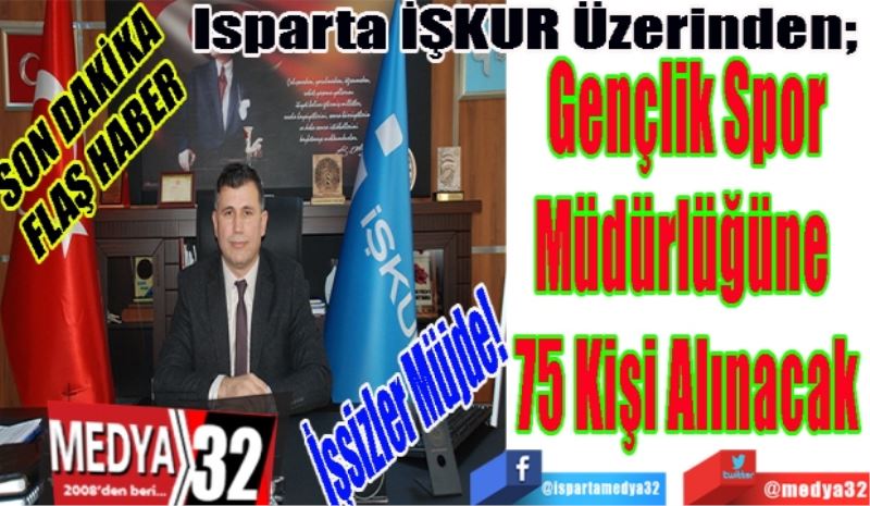 
SON DAKİKA
FLAŞ HABER 
İşsizler Müjde! 
Isparta İŞKUR Üzerinden; 
Gençlik Spor
Müdürlüğüne 
75 Kişi Alınacak
