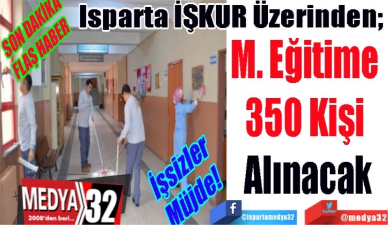 SON DAKİKA
FLAŞ HABER 
İşsizler Müjde!
Isparta İŞKUR Üzerinden; 
M. Eğitime 
350 Kişi 
Alınacak
