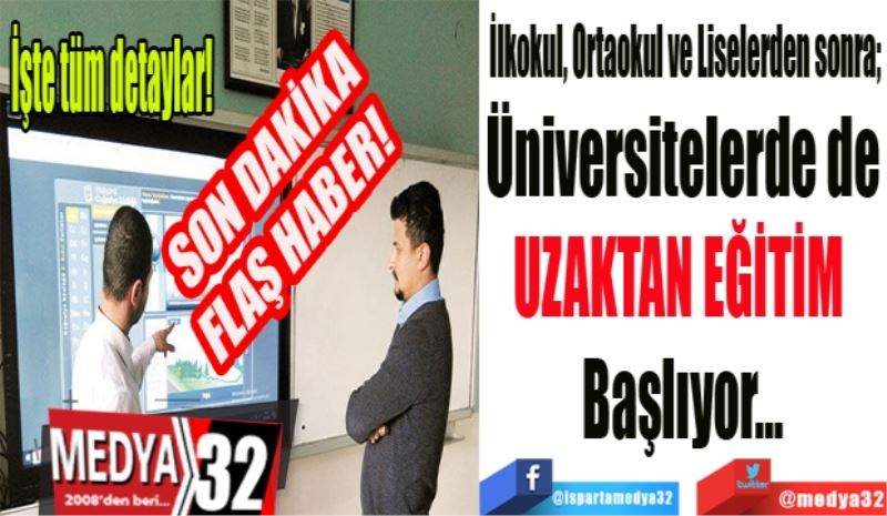 SON DAKİKA
FLAŞ HABER! 
İşte tüm detaylar!
İlkokul, Ortaokul ve Liselerden sonra; 
Üniversitelerde de
UZAKTAN EĞİTİM 
Başlıyor…
