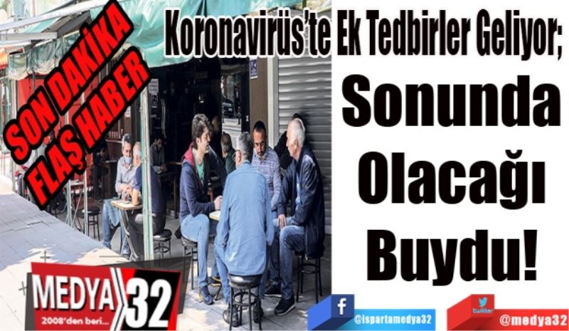 SON DAKİKA
FLAŞ HABER 
Koronavirüs’te Ek Tedbirler Geliyor; 
Sonunda 
Olacağı 
Buydu! 
