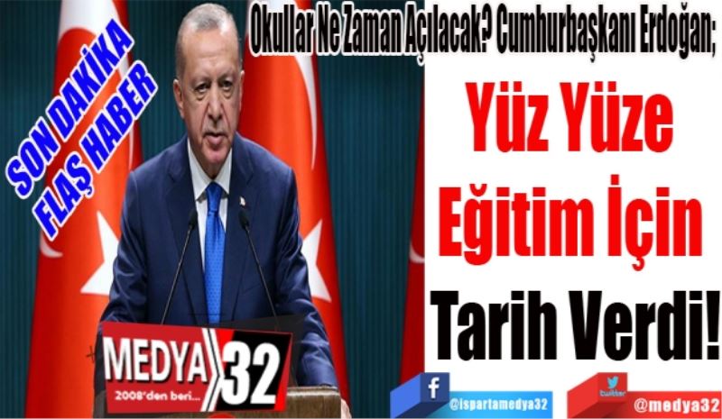 SON DAKİKA 
FLAŞ HABER 
Okullar Ne Zaman Açılacak? Cumhurbaşkanı Erdoğan; 
Yüz Yüze 
Eğitim İçin 
Tarih Verdi!
