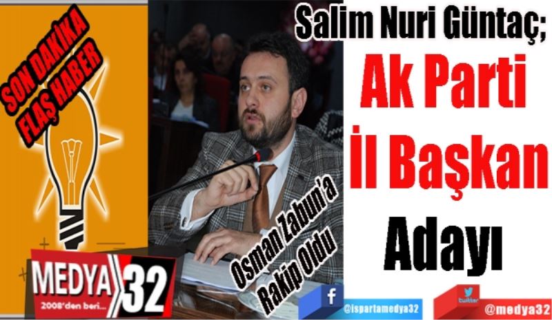 SON DAKİKA 
FLAŞ HABER 
Osman Zabun’a
Rakip Oldu  
Salim Nuri Güntaç; 
Ak Parti 
İl Başkan
Adayı 
