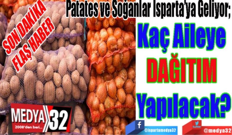 SON DAKİKA
FLAŞ HABER
Patates ve Soğanlar Isparta’ya Geliyor; 
Kaç Aileye 
DAĞITIM 
Yapılacak? 
