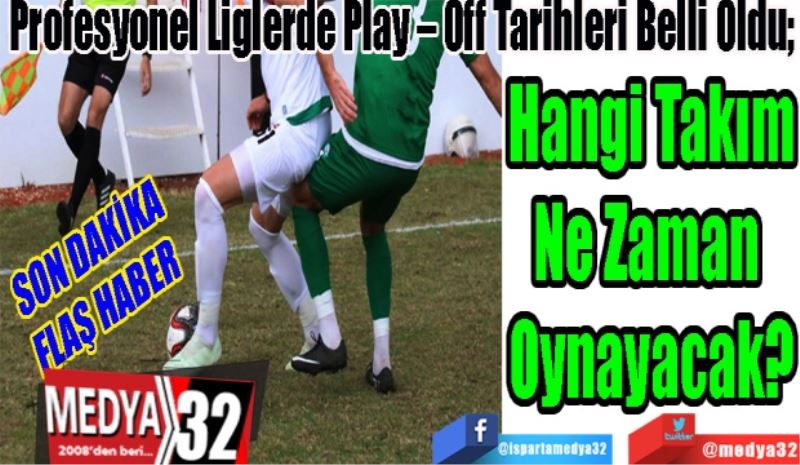 SON DAKİKA
FLAŞ HABER
Profesyonel Liglerde Play – Off Tarihleri Belli Oldu; 
Hangi Takım
Ne Zaman 
Oynayacak? 
