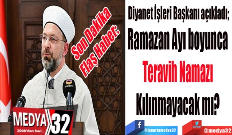 Son Dakika
Flaş Haber: 
Ramazan Ayı boyunca 
Teravih Namazı 
Kılınmayacak mı? 
