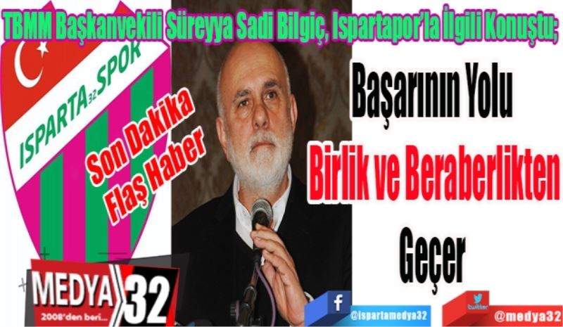 Son Dakika 
Flaş Haber
TBMM Başkanvekili Süreyya Sadi Bilgiç, Ispartapor’la İlgili Konuştu; 
Başarının Yolu 
Birlik ve Beraberlikten
Geçer 
