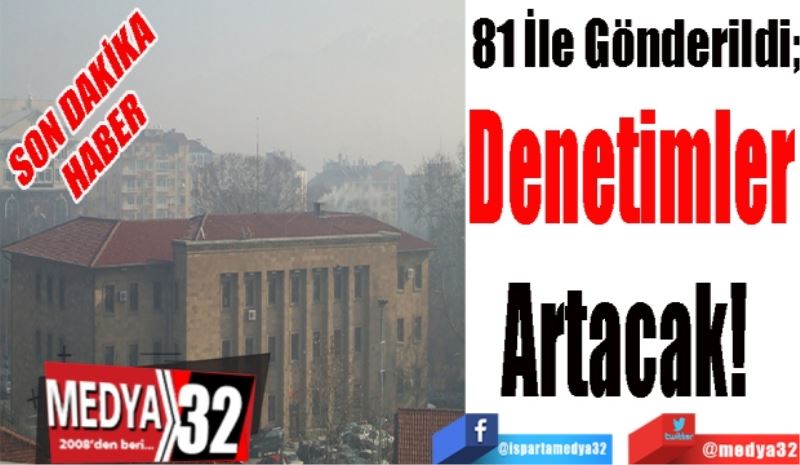 
SON DAKİKA
HABER 
81 İle Gönderildi;
Denetimler
Artacak! 
