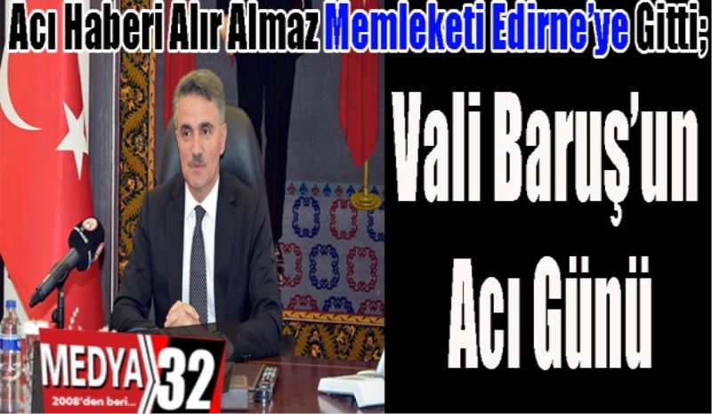 SON DAKİKA
HABER 
Acı Haberi Alır Almaz Memleketi Edirne’ye Gitti; 
Vali Baruş’un 
Acı Günü 
