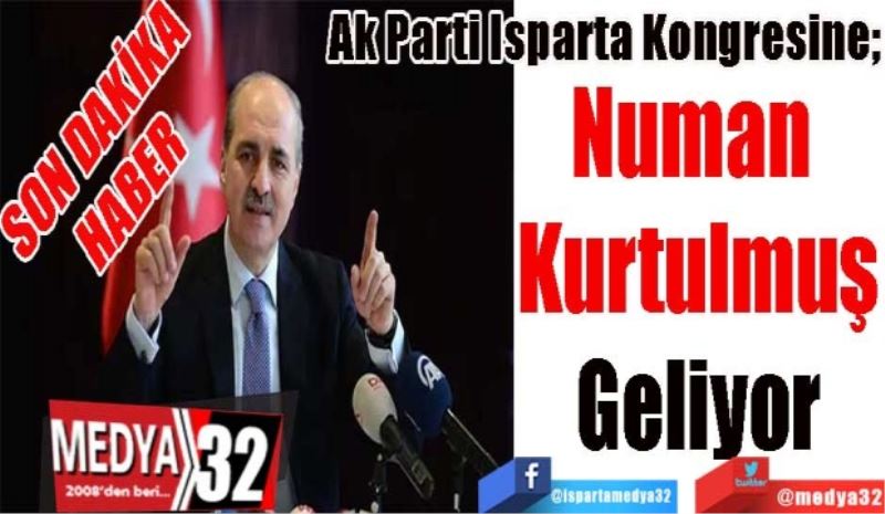 SON DAKİKA
HABER 
Ak Parti Isparta Kongresine; 
Numan 
Kurtulmuş
Geliyor
