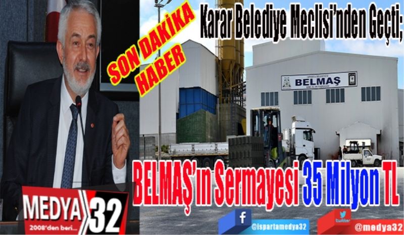 SON DAKİKA
HABER 
Belediye Meclisi’nden Geçti; 
BELMAŞ’ın 
Sermayesi 
35 Milyon TL 
