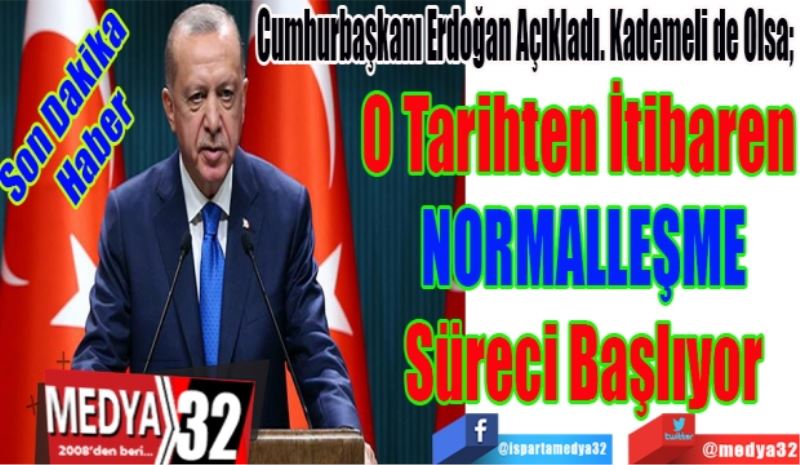 Son Dakika Haber
Cumhurbaşkanı Erdoğan Açıkladı. Kademeli de Olsa; 
O Tarihten İtibaren 
NORMALLEŞME
Süreci Başlıyor 
