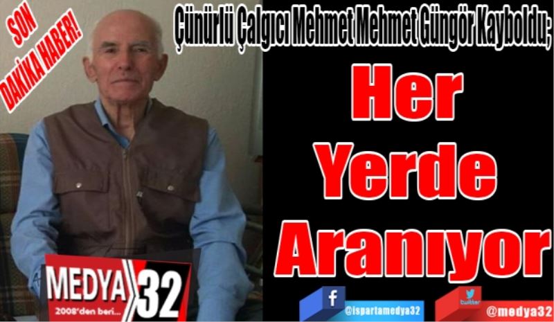 SON DAKİKA HABER!
Çünürlü Çalgıcı Mehmet Mehmet Güngör Kayboldu; 
Her 
Yerde 
Aranıyor 
