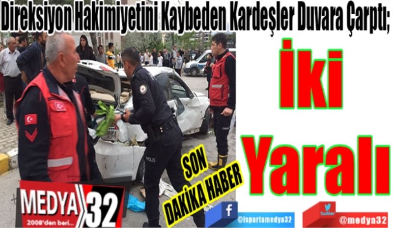 SON 
DAKİKA HABER 
Direksiyon Hakimiyetini Kaybeden Kardeşler Duvara Çarptı; 
İki 
Yaralı 
