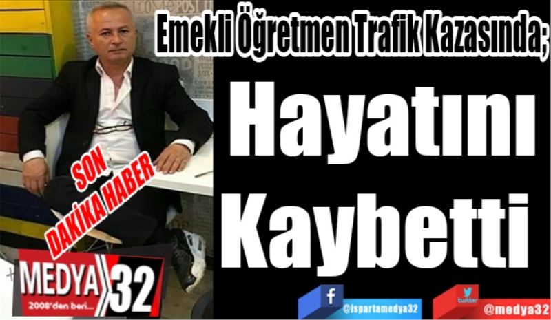 SON
DAKİKA HABER 
Emekli Öğretmen Trafik Kazasında; 
Hayatını
Kaybetti 
