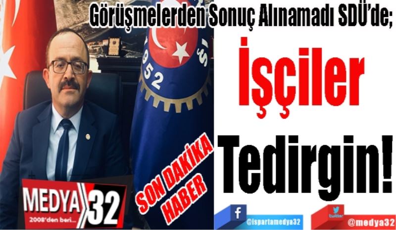 SON DAKİKA HABER 
Görüşmelerden Sonuç Alınamadı SDÜ’de; 
İşçiler 
Tedirgin!
