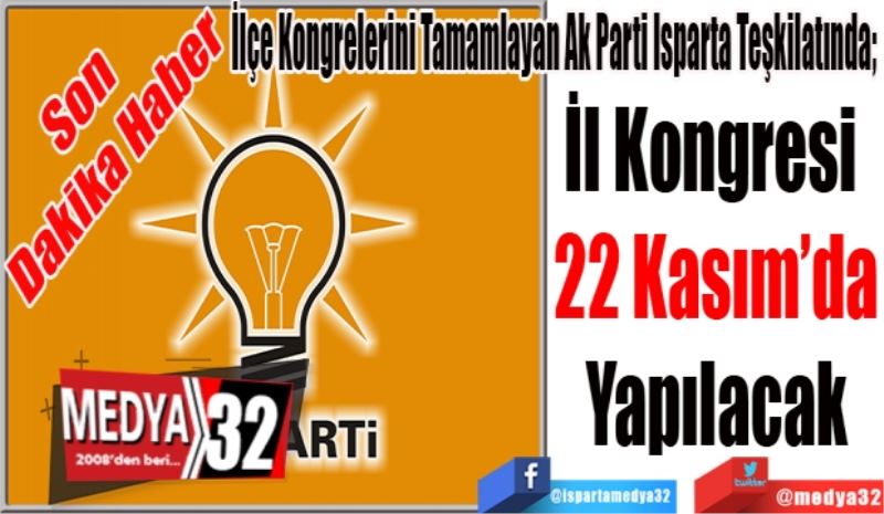 Son Dakika
Haber 
İlçe Kongrelerini Tamamlayan Ak Parti Isparta Teşkilatında; 
İl Kongresi 
22 Kasım’da
Yapılacak
