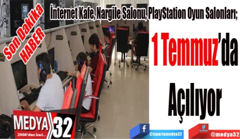 Son Dakika
HABER
İnternet Kafe, Nargile Salonu, PlayStation Oyun Salonları; 
1 Temmuz’da
Açılıyor
