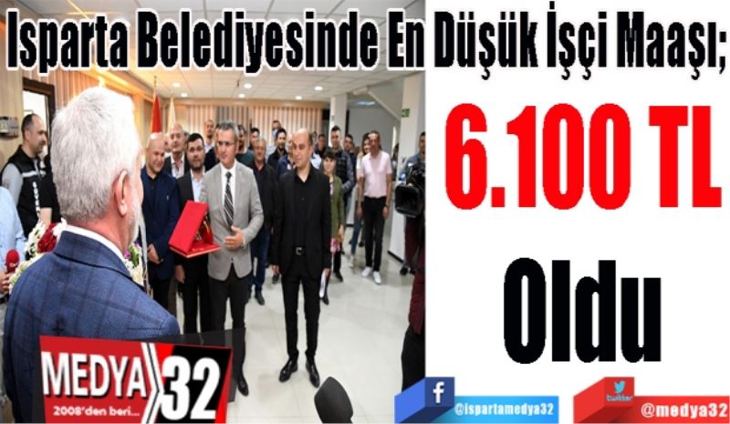 SON DAKİKA HABER
Isparta Belediyesinde En Düşük İşçi Maaşı; 
6.100 TL
Oldu
