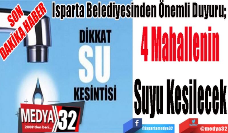 SON DAKİKA HABER 
Isparta Belediyesinden Önemli Duyuru; 
4 Mahallenin 
Suyu Kesilecek 
