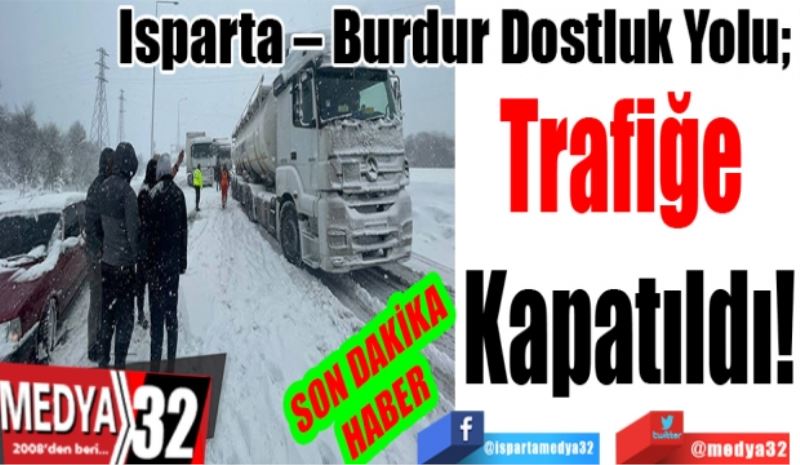 SON DAKİKA
HABER 
Isparta – Burdur Dostluk Yolu; 
Trafiğe 
Kapatıldı
