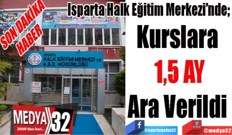 SON DAKİKA HABER 
Isparta Halk Eğitim Merkezi’nde; 
Kurslara 
1,5 AY
Ara Verildi 
