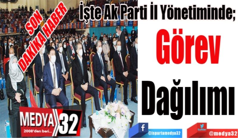 SON 
DAKİKA HABER 
İşte Ak Parti İl Yönetiminde; 
Görev 
Dağılımı 
