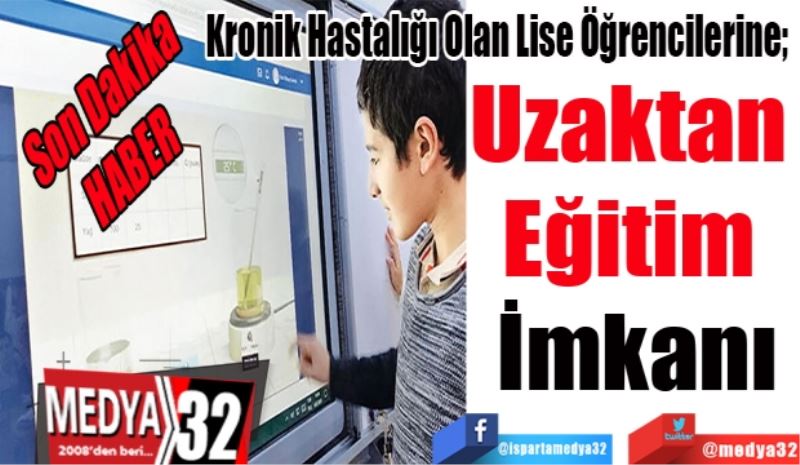 Son Dakika 
HABER 
Kronik Hastalığı Olan Lise Öğrencilerine; 
Uzaktan 
Eğitim 
İmkanı
