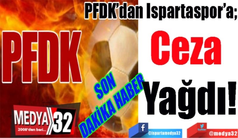 SON
DAKİKA HABER 
PFDK’dan Ispartaspor’a; 
Ceza 
Yağdı!
