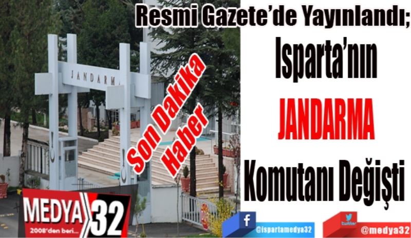 Son Dakika 
Haber 
Resmi Gazete’de Yayınlandı; 
Isparta’nın
Jandarma 
Komutanı Değişti 
