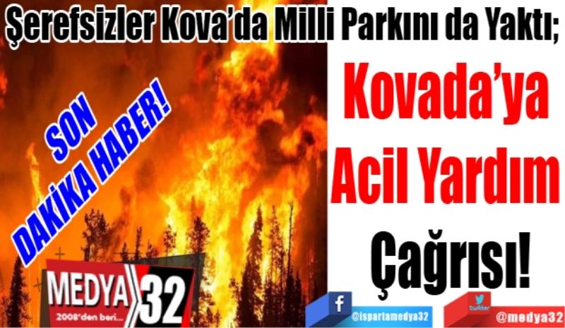SON DAKİKA HABER! 
Şerefsizler Kova’da Milli Parkını da Yaktı; 
Kovada’ya 
Acil Yardım 
Çağrısı! 
