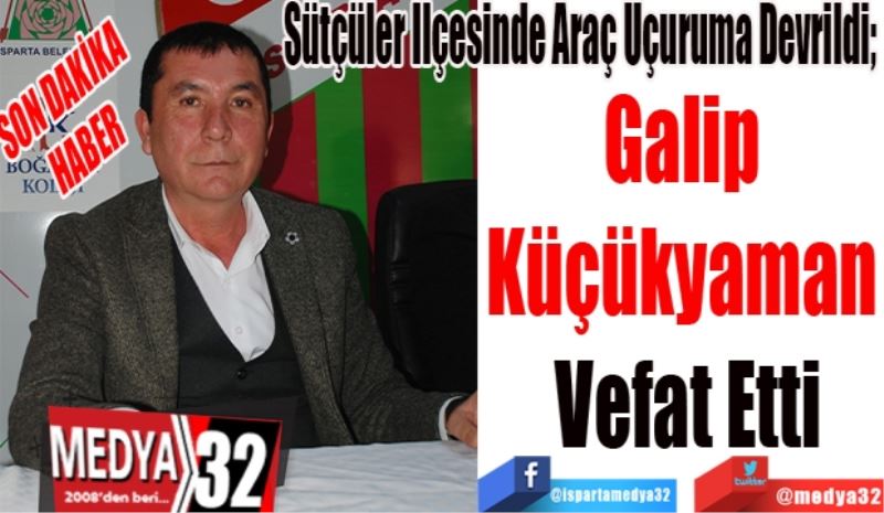 SON DAKİKA 
HABER 
Sütçüler İlçesinde Araç Uçuruma Devrildi; 
Galip 
Küçükyaman 
Vefat Etti 
