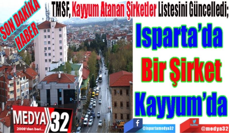 SON DAKİKA
HABER 
TMSF, Kayyum Atanan Şirketler Listesini Güncelledi; 
Isparta’da 
Bir Şirket
Kayyum’da
