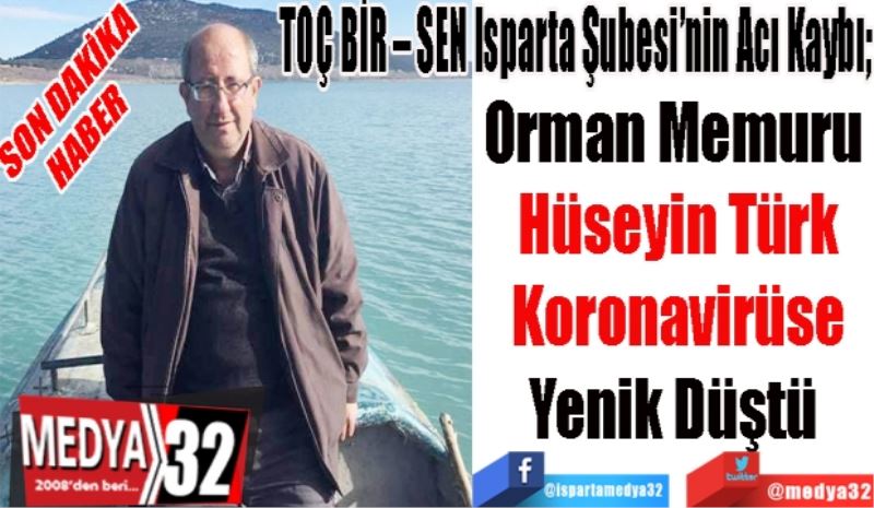 SON DAKİKA
HABER 
TOÇ BİR – SEN Isparta Şubesi’nin Acı Kaybı; 
Orman Memuru 
Hüseyin Türk
Koronavirüse
Yenik Düştü 
