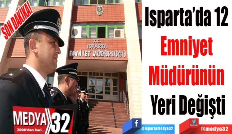 SON DAKİKA! 
Isparta’da 12 
Emniyet 
Müdürünün 
Yeri Değişti
